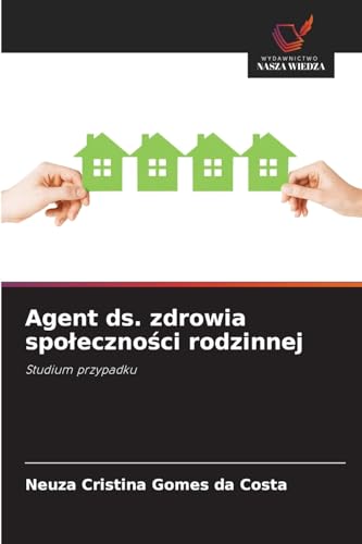 Agent ds. zdrowia społeczności rodzinnej: Studium przypadku von Wydawnictwo Nasza Wiedza
