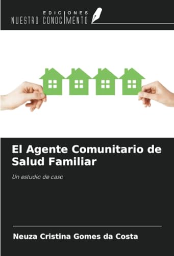 El Agente Comunitario de Salud Familiar: Un estudio de caso von Ediciones Nuestro Conocimiento