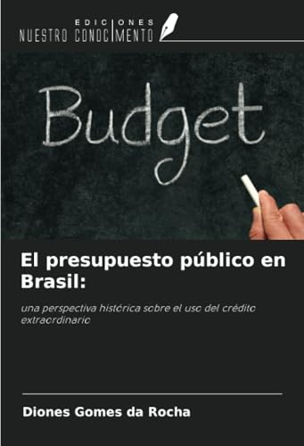 El presupuesto público en Brasil:: una perspectiva histórica sobre el uso del crédito extraordinario von Ediciones Nuestro Conocimiento
