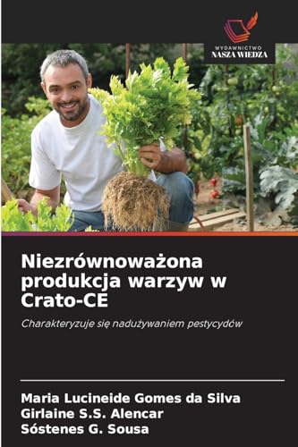 Niezrównowa¿ona produkcja warzyw w Crato-CE: Charakteryzuje si¿ nadu¿ywaniem pestycydów von Wydawnictwo Nasza Wiedza