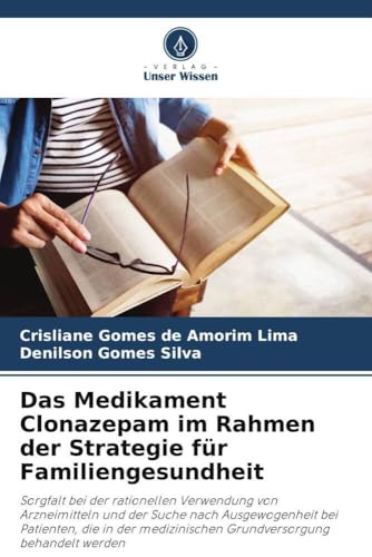 Das Medikament Clonazepam im Rahmen der Strategie für Familiengesundheit: Sorgfalt bei der rationellen Verwendung von Arzneimitteln und der Suche nach ... Grundversorgung behandelt werden von Verlag Unser Wissen