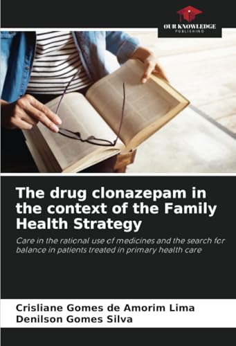 The drug clonazepam in the context of the Family Health Strategy: Care in the rational use of medicines and the search for balance in patients treated in primary health care von Our Knowledge Publishing