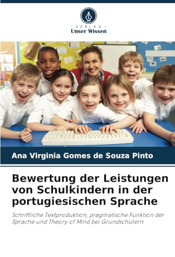 Bewertung der Leistungen von Schulkindern in der portugiesischen Sprache: Schriftliche Textproduktion, pragmatische Funktion der Sprache und Theory of Mind bei Grundschülern von Verlag Unser Wissen