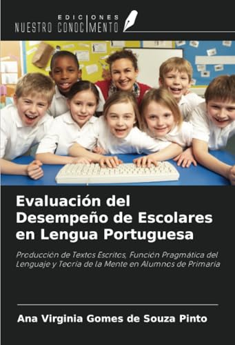 Evaluación del Desempeño de Escolares en Lengua Portuguesa: Producción de Textos Escritos, Función Pragmática del Lenguaje y Teoría de la Mente en Alumnos de Primaria von Ediciones Nuestro Conocimiento