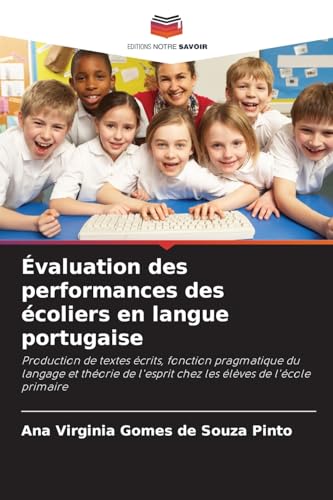 Évaluation des performances des écoliers en langue portugaise: Production de textes écrits, fonction pragmatique du langage et théorie de l'esprit chez les élèves de l'école primaire von Editions Notre Savoir