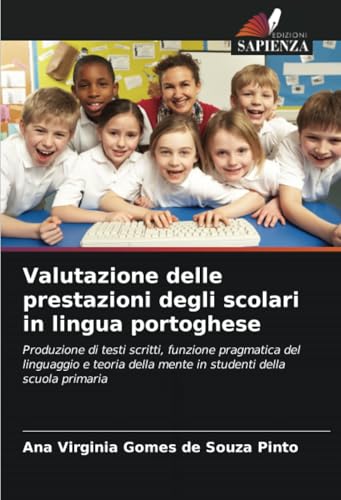 Valutazione delle prestazioni degli scolari in lingua portoghese: Produzione di testi scritti, funzione pragmatica del linguaggio e teoria della mente in studenti della scuola primaria von Edizioni Sapienza