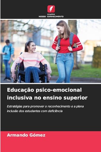 Educação psico-emocional inclusiva no ensino superior: Estratégias para promover o reconhecimento e a plena inclusão dos estudantes com deficiência von Edições Nosso Conhecimento