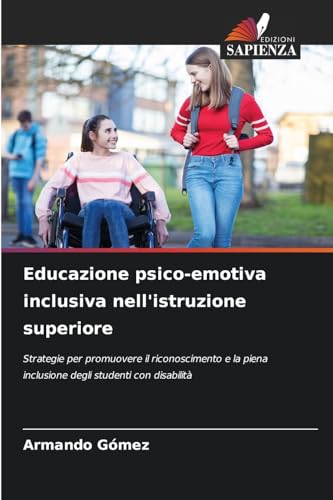 Educazione psico-emotiva inclusiva nell'istruzione superiore: Strategie per promuovere il riconoscimento e la piena inclusione degli studenti con disabilità von Edizioni Sapienza