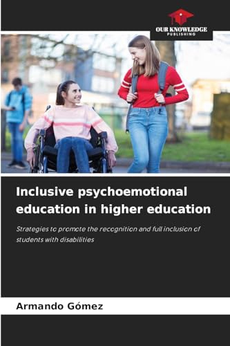 Inclusive psychoemotional education in higher education: Strategies to promote the recognition and full inclusion of students with disabilities von Our Knowledge Publishing