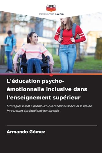 L'éducation psycho-émotionnelle inclusive dans l'enseignement supérieur: Stratégies visant à promouvoir la reconnaissance et la pleine intégration des étudiants handicapés von Editions Notre Savoir