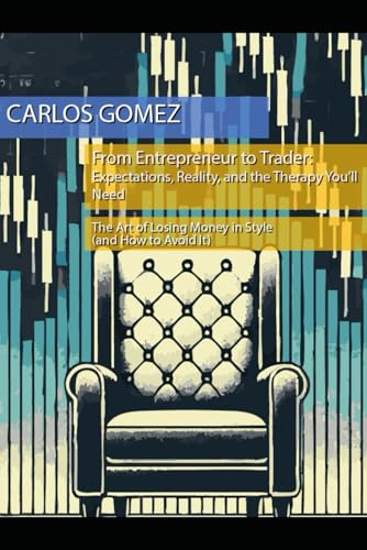 From Entrepreneur to Trader: Expectations, Reality, and the Therapy You’ll Need: The Art of Losing Money in Style (and How to Avoid It) von Independently published