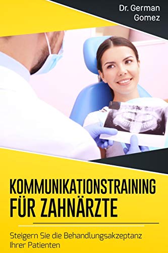 Kommunikationstraining für Zahnärzte: Steigern Sie die Behandlungsakzeptanz Ihrer Patienten von Independently Published