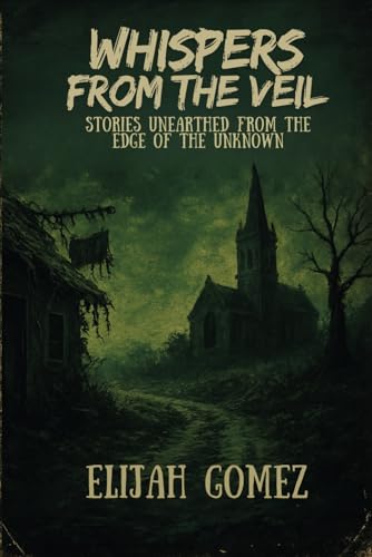 Whispers from the Veil: Stories Unearthed from the Edge of the Unknown von Independently published