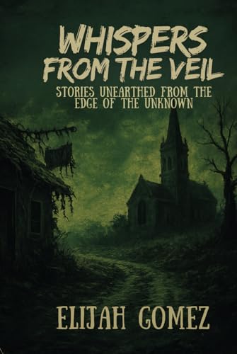 Whispers from the Veil: Stories Unearthed from the Edge of the Unknown von Independently published
