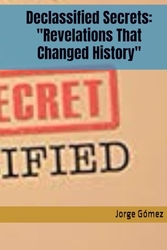 Declassified Secrets: "Revelations That Changed History" von Independently published
