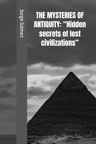 THE MYSTERIES OF ANTIQUITY: “Hidden secrets of lost civilizations” von Independently published