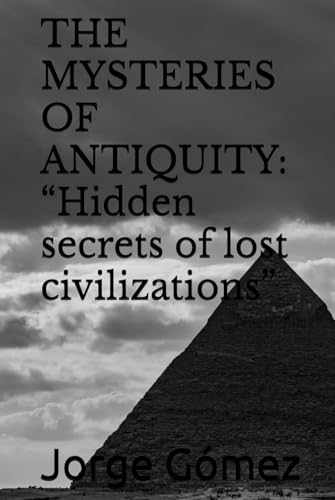 THE MYSTERIES OF ANTIQUITY: “Hidden secrets of lost civilizations” von Independently published