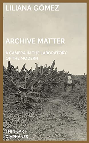 Archive Matter: A Camera in the Laboratory of the Modern (DENKT KUNST)