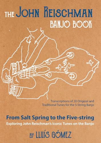 The John Reischman Banjo Book: From Salt Spring to the Five-string. Exploring John Reischman's Iconic Tunes on the Banjo von Independently published