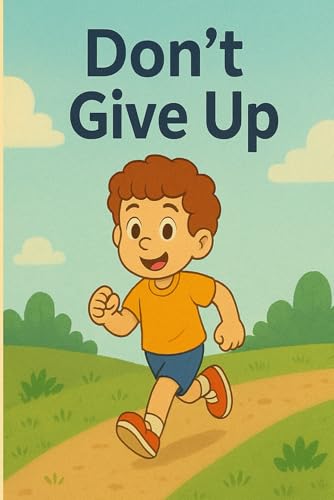 Don’t Give Up: A story about trying, crying, and never giving up von Independently published