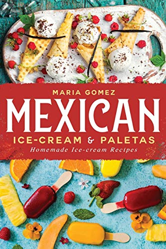 Mexican Ice-cream & Paletas: Homemade Ice-cream Recipes von Independently published