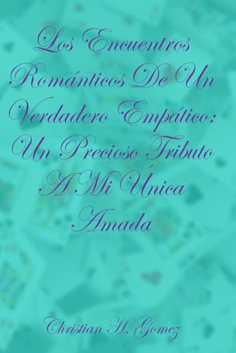 Los Encuentros Romanticos De Un Verdadero Empatico: Un Precioso Tributo A Mi Unica Amada Los Encuentros Romanticos De Un Verdadero Empatico: Un Precioso Tributo A Mi Unica Amada von Staten House
