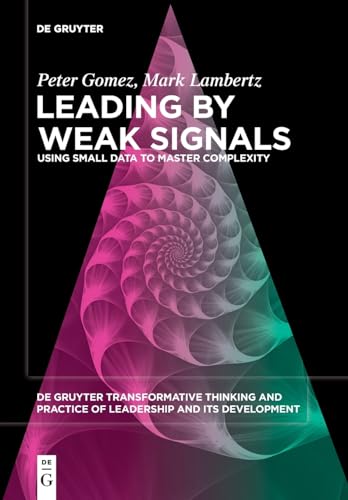 Leading by Weak Signals: Using Small Data to Master Complexity (De Gruyter Transformative Thinking and Practice of Leadership and Its Development, 5) von De Gruyter