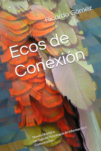 Ecos de Conexión: Novela Histórica: Un Siglo de Tecnologías de Información y Comunicación (Creative Nonfiction) von Independently published