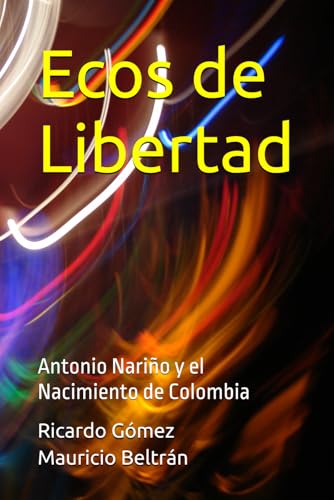 Ecos de Libertad: Antonio Nariño y el Nacimiento de Colombia (Ficción Histórica - Independencia) von Independently published