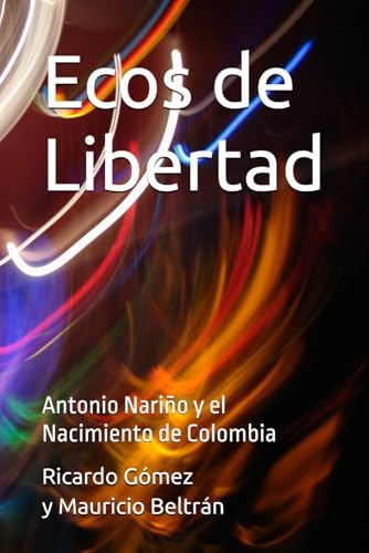 Ecos de Libertad: Antonio Nariño y el Nacimiento de Colombia (Ficción Histórica / Historical Fiction)
