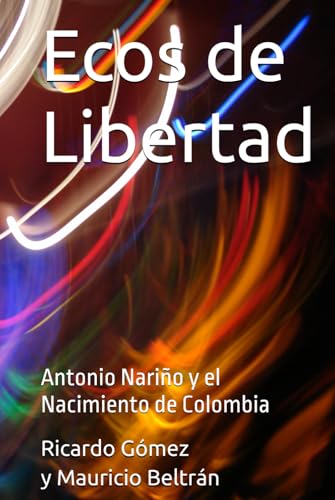 Ecos de Libertad: Antonio Nariño y el Nacimiento de Colombia (Ficción Histórica / Historical Fiction)