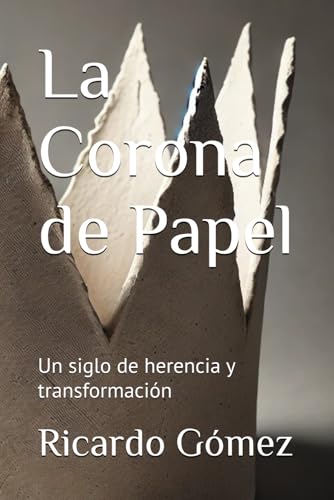 La Corona de Papel: Un siglo de herencia y transformación La Corona de Papel: Un siglo de herencia y transformación von Independently published