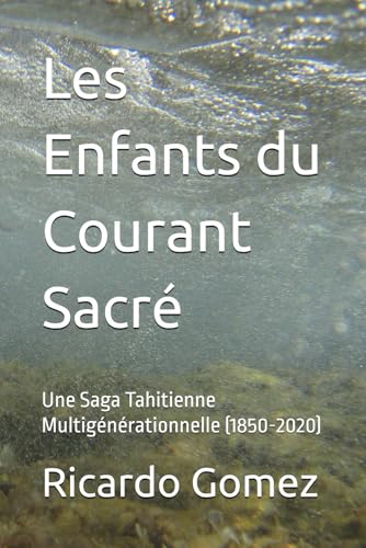Les Enfants du Courant Sacré: Une Saga Tahitienne Multigénérationnelle (1850-2020) (Historical Fiction) von Independently published