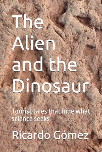 The Alien and the Dinosaur: Tourist tales that hide what science seeks The Alien and the Dinosaur: Tourist tales that hide what science seeks von Independently published