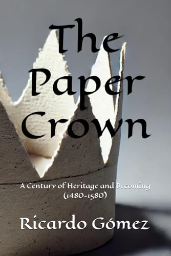 The Paper Crown: A Century of Heritage and Becoming (1480-1580) von Independently published