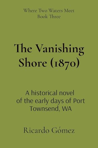 The Vanishing Shore (1870): A historical novel of the early days of Port Townsend, WA (Where Two Waters Meet, Band 3) von Kalimera Books