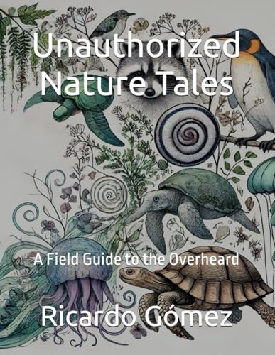 Unauthorized Nature Tales: A Field Guide to the Overheard Unauthorized Nature Tales: A Field Guide to the Overheard von Independently published