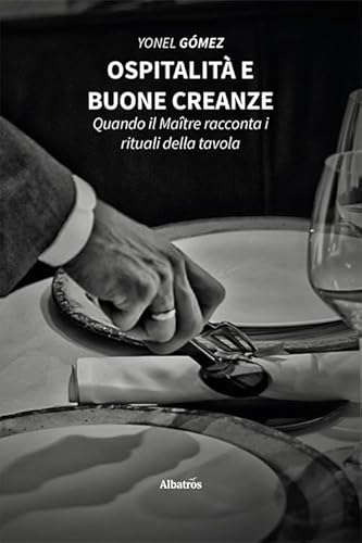 Ospitalità e buone creanze. Quando il Maître racconta i rituali della tavola (Nuove voci. I saggi) von Gruppo Albatros Il Filo