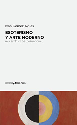 ESOTERISMO Y ARTE MODERNO . Una estética de la irracional von Ediciones AsimÃtricas
