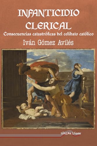 Infanticidio clerical: Consecuencias catastróficas del celibato católico (Última Línea de Ensayo, Band 70) von Última Línea