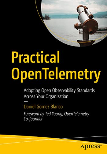 Practical OpenTelemetry: Adopting Open Observability Standards Across Your Organization von Apress