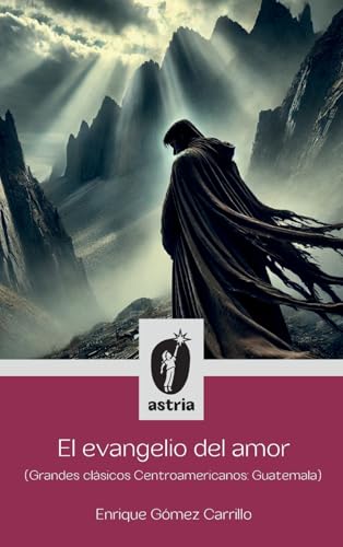 El evangelio del amor (Grandes clásicos Centroamericanos: Guatemala) von Astria Ediciones