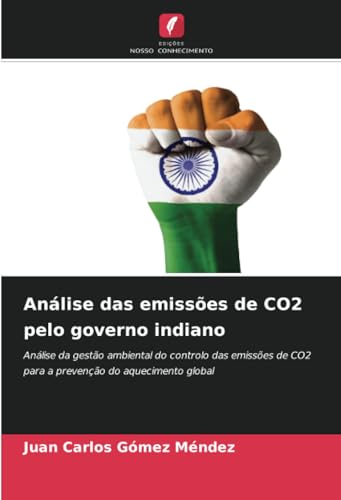 Análise das emissões de CO2 pelo governo indiano: Análise da gestão ambiental do controlo das emissões de CO2 para a prevenção do aquecimento global von Edições Nosso Conhecimento