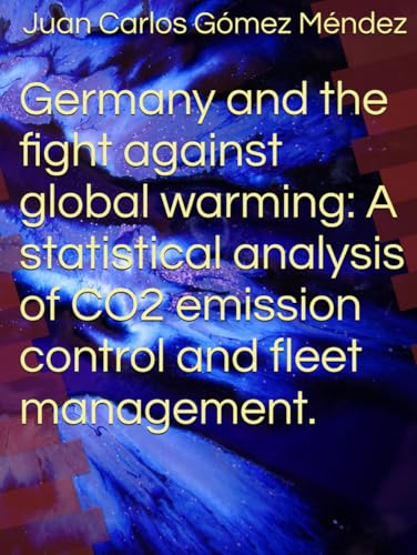 Germany and the fight against global warming: A statistical analysis of CO2 emission control and fleet management. (Investigaciones sobre Cambio ... Research on climate change in all languages) von Independently published