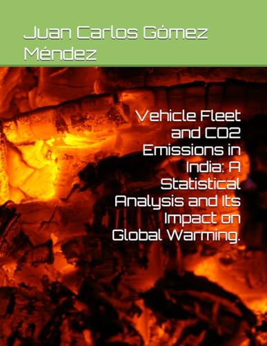 Vehicle Fleet and CO2 Emissions in India: A Statistical Analysis and Its Impact on Global Warming. (Investigaciones sobre Cambio climático y otros temas/ Research on climate change in all languages) von Draft2Digital