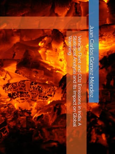 Vehicle Fleet and CO2 Emissions in India: A Statistical Analysis and Its Impact on Global Warming. (Investigaciones sobre Cambio climático y otros temas/ Research on climate change in all languages) von Independently published