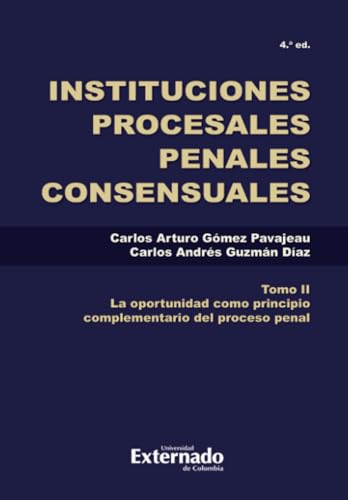 Instituciones procesales penales consensuales. Tomo II: La oportunidad como principio complementario del proceso penal von Universidad Externado de Colombia