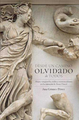 Desde un camino olvidado des todos: Mujer, vanguardia, exilio y existencialismo en La sinrazón de Rosa Chacel (North Carolina Studies in the Romance Languages and Literatu, Band 331) von The University of North Carolina Press