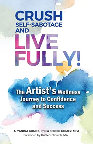 Crush Self-Sabotage and Live Fully!: The Artist's Wellness Journey to Confidence and Success von Author Academy Elite