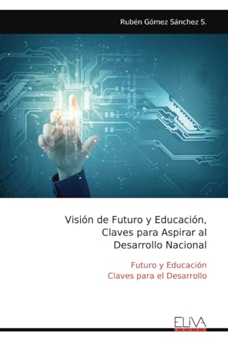 Visión de Futuro y Educación, Claves para Aspirar al Desarrollo Nacional: Futuro y Educación Claves para el Desarrollo von Eliva Press